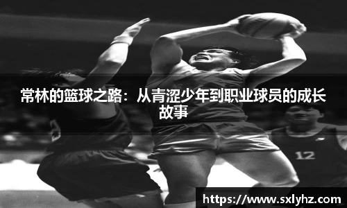 常林的篮球之路：从青涩少年到职业球员的成长故事
